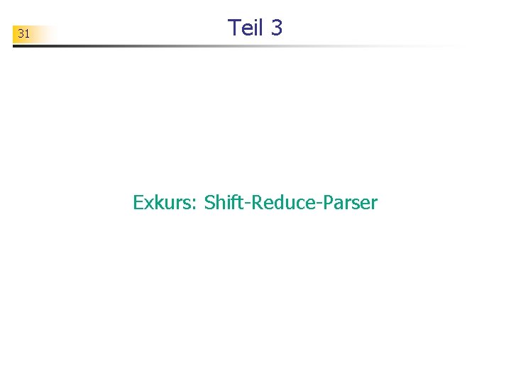 31 Teil 3 Exkurs: Shift-Reduce-Parser 