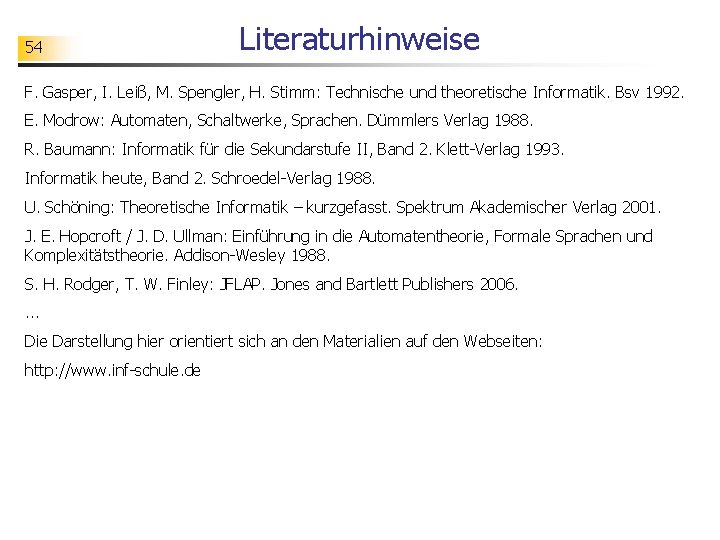 54 Literaturhinweise F. Gasper, I. Leiß, M. Spengler, H. Stimm: Technische und theoretische Informatik.