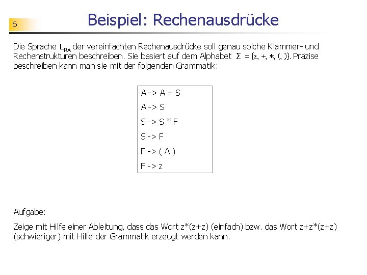 6 Beispiel: Rechenausdrücke Die Sprache LRA der vereinfachten Rechenausdrücke soll genau solche Klammer- und