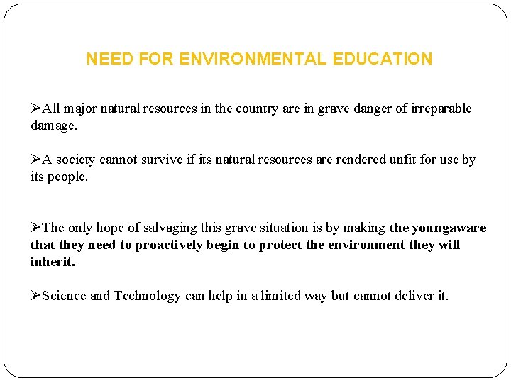 NEED FOR ENVIRONMENTAL EDUCATION ØAll major natural resources in the country are in grave