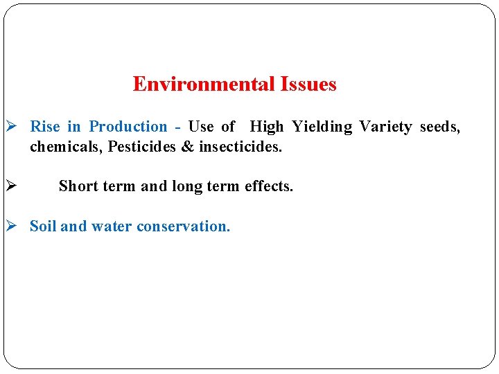 Environmental Issues Ø Rise in Production - Use of High Yielding Variety seeds, chemicals,