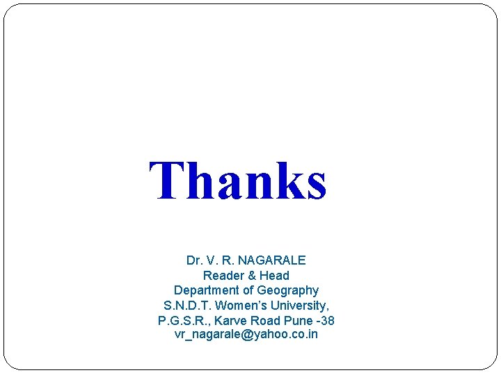 Thanks Dr. V. R. NAGARALE Reader & Head Department of Geography S. N. D.