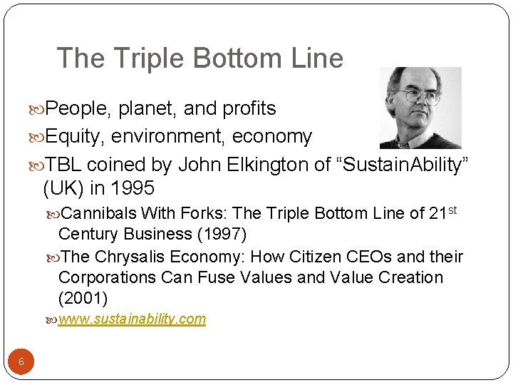 The Triple Bottom Line People, planet, and profits Equity, environment, economy TBL coined by