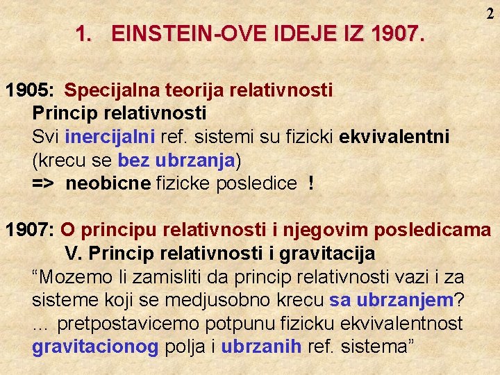 1. EINSTEIN-OVE IDEJE IZ 1907. 2 1905: Specijalna teorija relativnosti Princip relativnosti Svi inercijalni