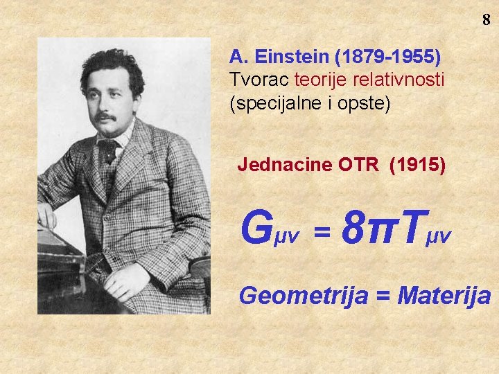 8 A. Einstein (1879 -1955) Tvorac teorije relativnosti (specijalne i opste) Jednacine OTR (1915)