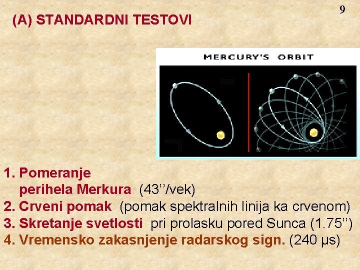 (A) STANDARDNI TESTOVI 9 1. Pomeranje perihela Merkura (43’’/vek) 2. Crveni pomak (pomak spektralnih