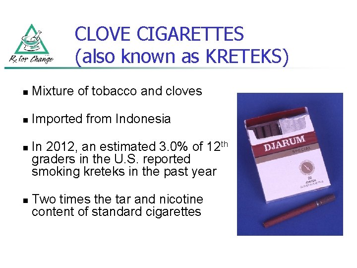 CLOVE CIGARETTES (also known as KRETEKS) n Mixture of tobacco and cloves n Imported