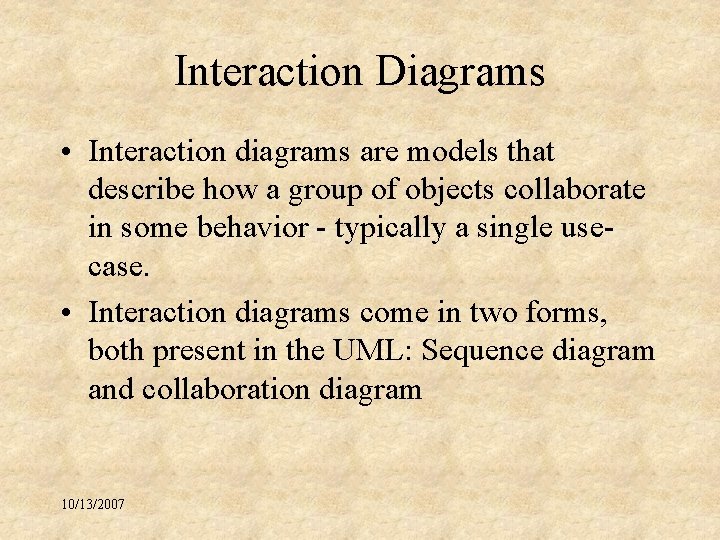 Interaction Diagrams • Interaction diagrams are models that describe how a group of objects