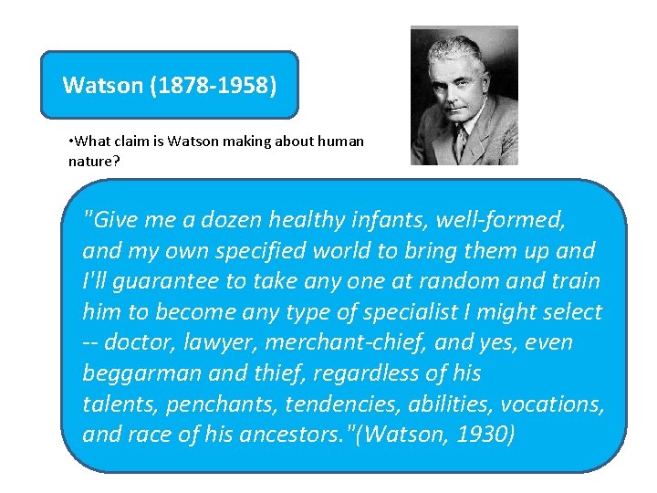 Watson (1878 -1958) • What claim is Watson making about human nature? "Give me