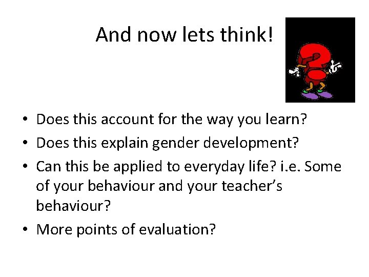 And now lets think! • Does this account for the way you learn? •