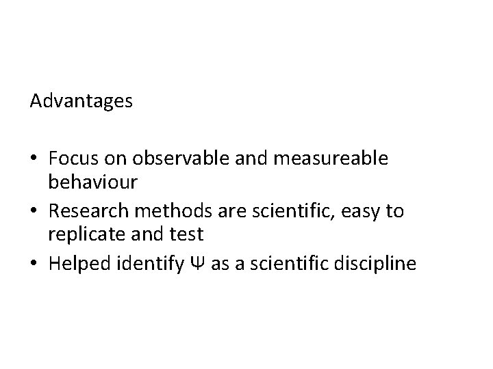 Advantages • Focus on observable and measureable behaviour • Research methods are scientific, easy