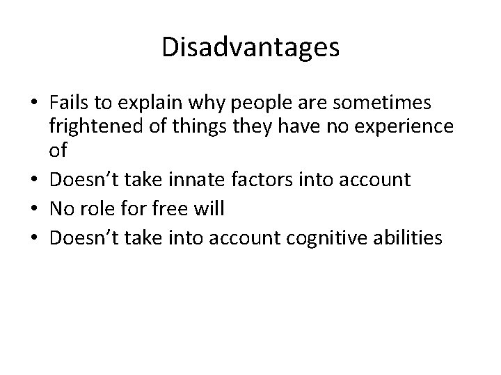 Disadvantages • Fails to explain why people are sometimes frightened of things they have