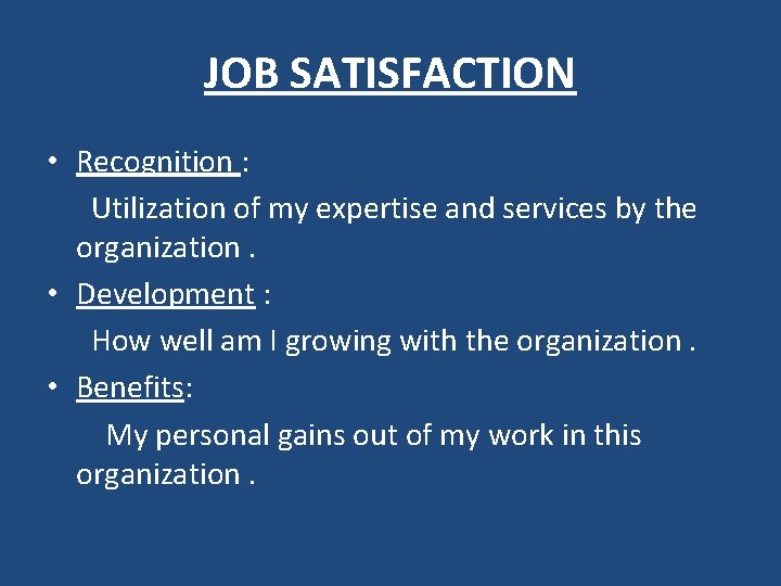 JOB SATISFACTION • Recognition : Utilization of my expertise and services by the organization.