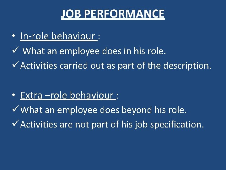 JOB PERFORMANCE • In-role behaviour : ü What an employee does in his role.