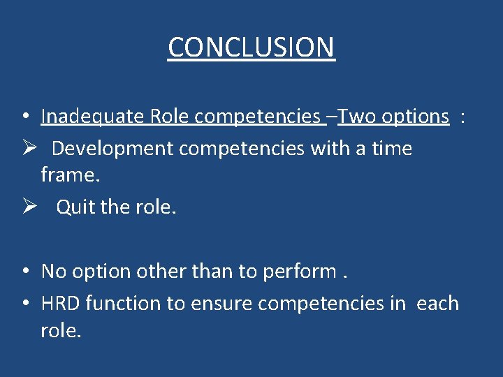 CONCLUSION • Inadequate Role competencies –Two options : Ø Development competencies with a time