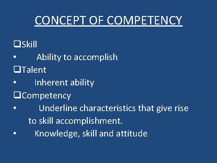 CONCEPT OF COMPETENCY q. Skill • Ability to accomplish q. Talent • Inherent ability