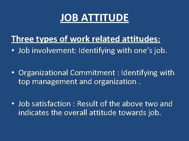 JOB ATTITUDE Three types of work related attitudes: • Job involvement: Identifying with one’s