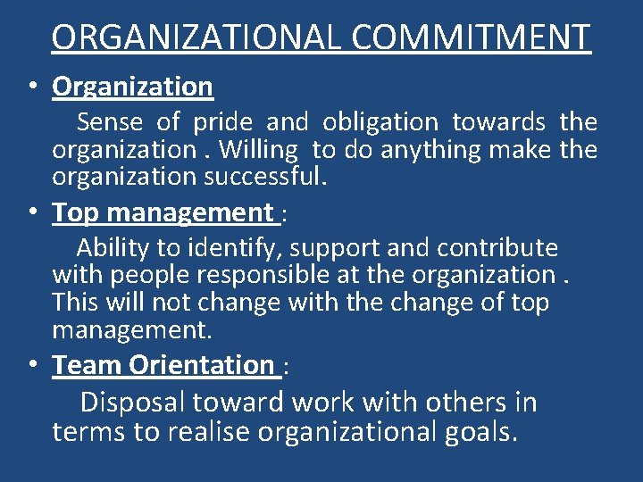 ORGANIZATIONAL COMMITMENT • Organization Sense of pride and obligation towards the organization. Willing to