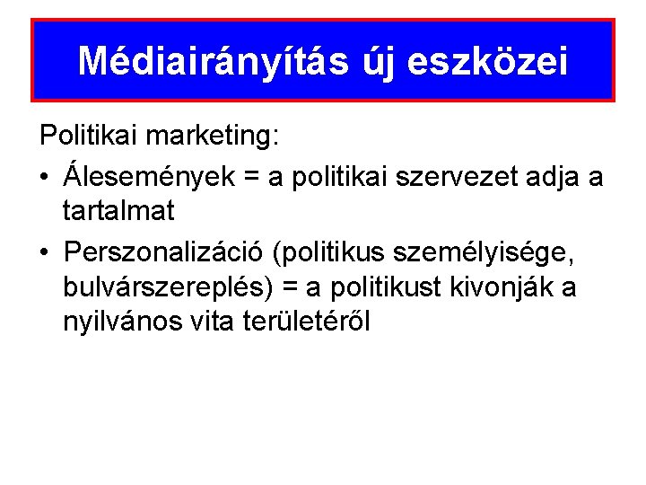 Médiairányítás új eszközei Politikai marketing: • Álesemények = a politikai szervezet adja a tartalmat