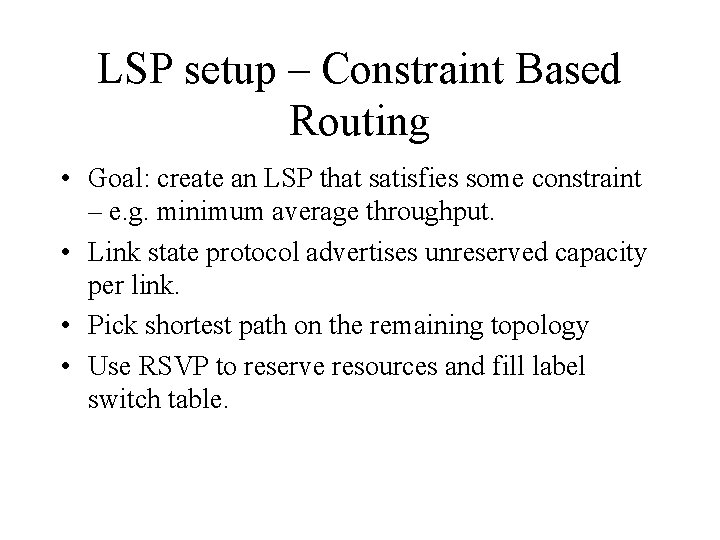 LSP setup – Constraint Based Routing • Goal: create an LSP that satisfies some
