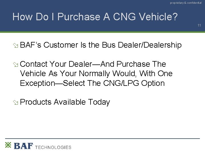 proprietary & confidential How Do I Purchase A CNG Vehicle? 11 BAF’s Customer Is