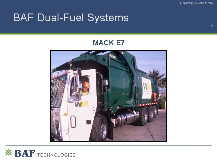 proprietary & confidential BAF Dual-Fuel Systems 17 MACK E 7 