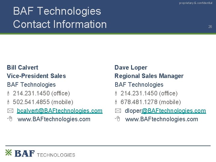 proprietary & confidential BAF Technologies Contact Information Bill Calvert Vice-President Sales BAF Technologies 214.