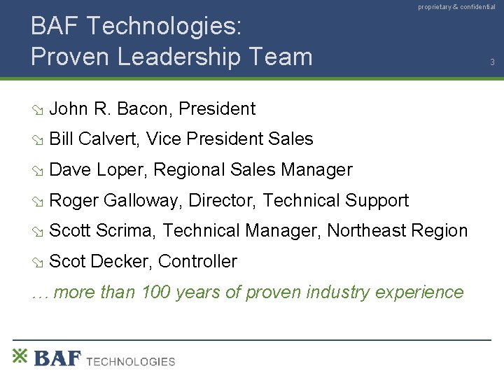 proprietary & confidential BAF Technologies: Proven Leadership Team John R. Bacon, President Bill Calvert,