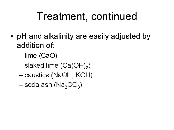 Treatment, continued • p. H and alkalinity are easily adjusted by addition of: –