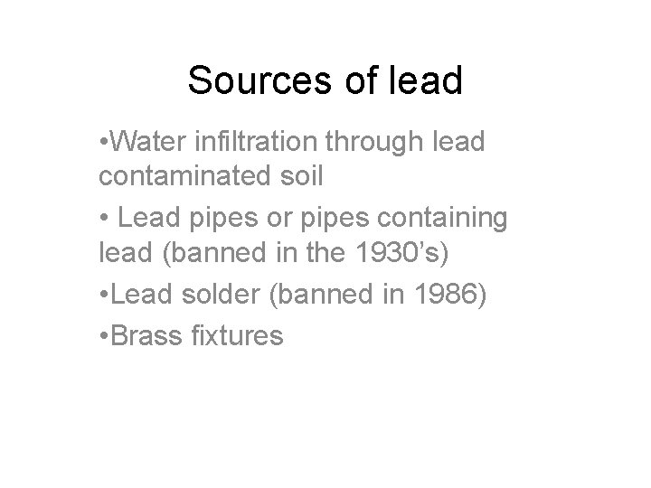 Sources of lead • Water infiltration through lead contaminated soil • Lead pipes or