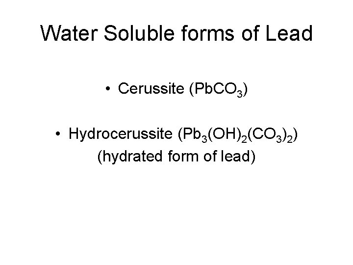 Water Soluble forms of Lead • Cerussite (Pb. CO 3) • Hydrocerussite (Pb 3(OH)2(CO
