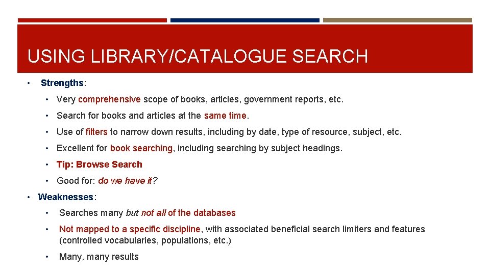 USING LIBRARY/CATALOGUE SEARCH • Strengths: • Very comprehensive scope of books, articles, government reports,