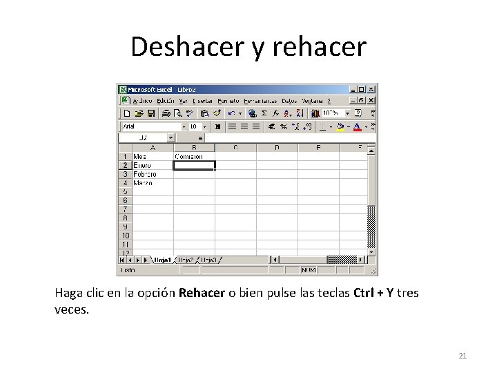 Deshacer y rehacer Haga clic en la opción Rehacer o bien pulse las teclas