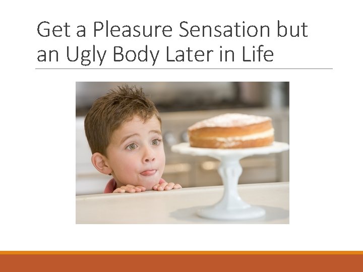 Get a Pleasure Sensation but an Ugly Body Later in Life 