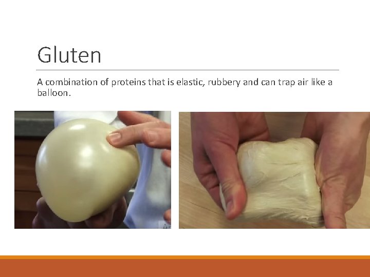 Gluten A combination of proteins that is elastic, rubbery and can trap air like