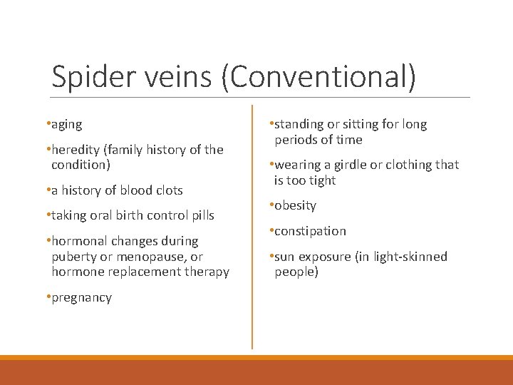 Spider veins (Conventional) • aging • heredity (family history of the condition) • a