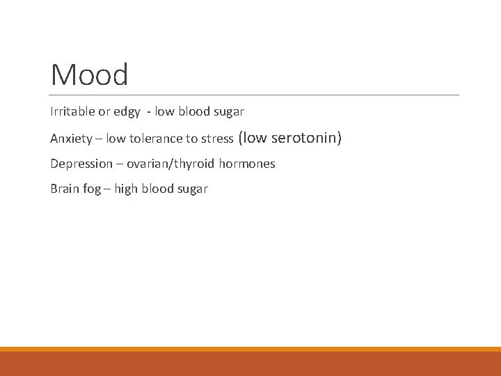 Mood Irritable or edgy - low blood sugar Anxiety – low tolerance to stress