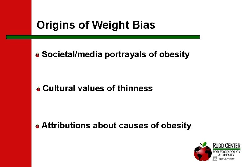 Origins of Weight Bias Societal/media portrayals of obesity Cultural values of thinness Attributions about