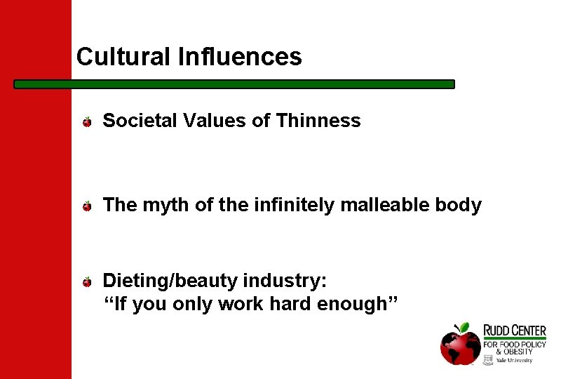 Cultural Influences Societal Values of Thinness The myth of the infinitely malleable body Dieting/beauty