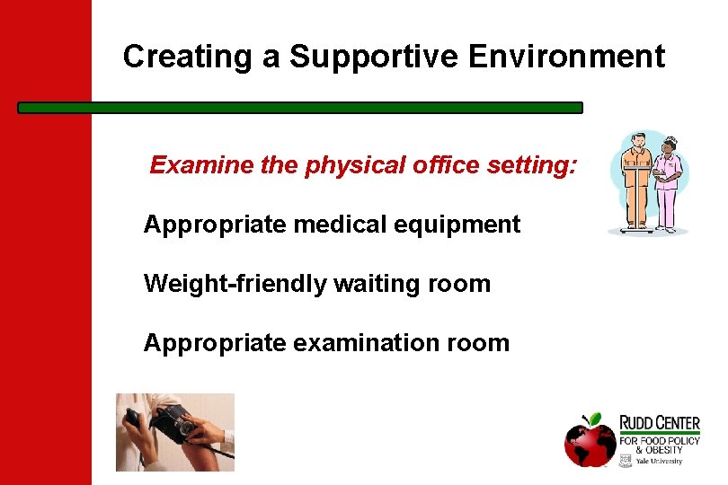 Creating a Supportive Environment Examine the physical office setting: Appropriate medical equipment Weight-friendly waiting