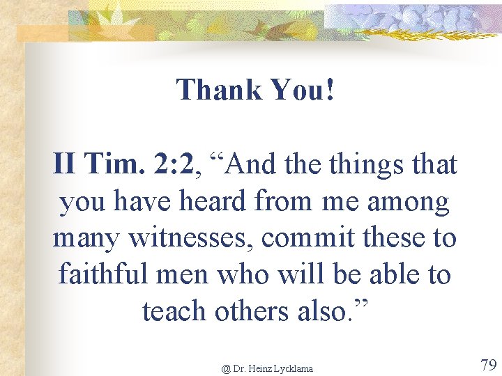 Thank You! II Tim. 2: 2, “And the things that you have heard from