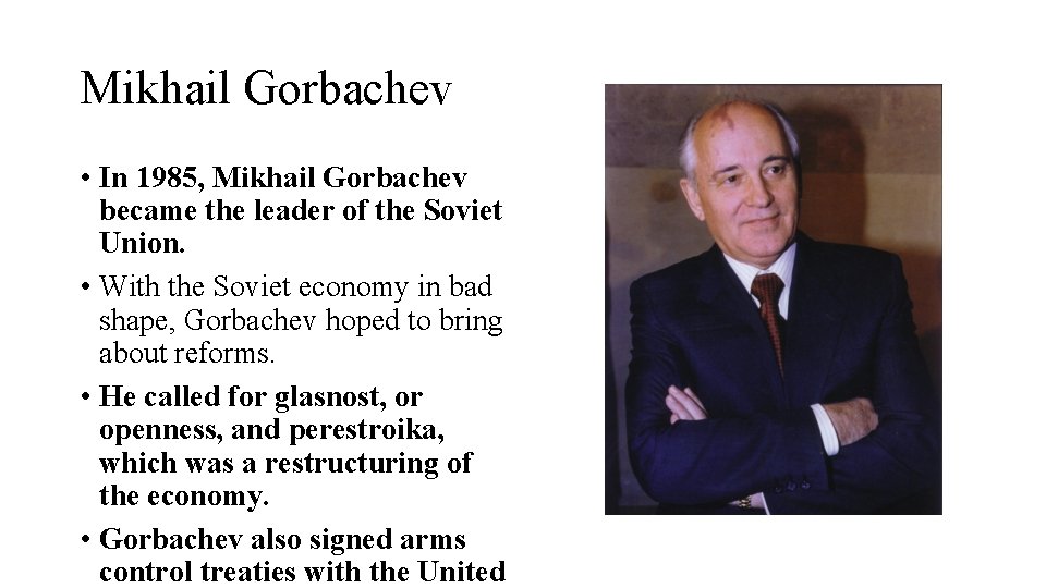 Mikhail Gorbachev • In 1985, Mikhail Gorbachev became the leader of the Soviet Union.