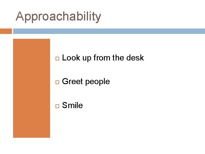 Approachability Look up from the desk Greet people Smile 