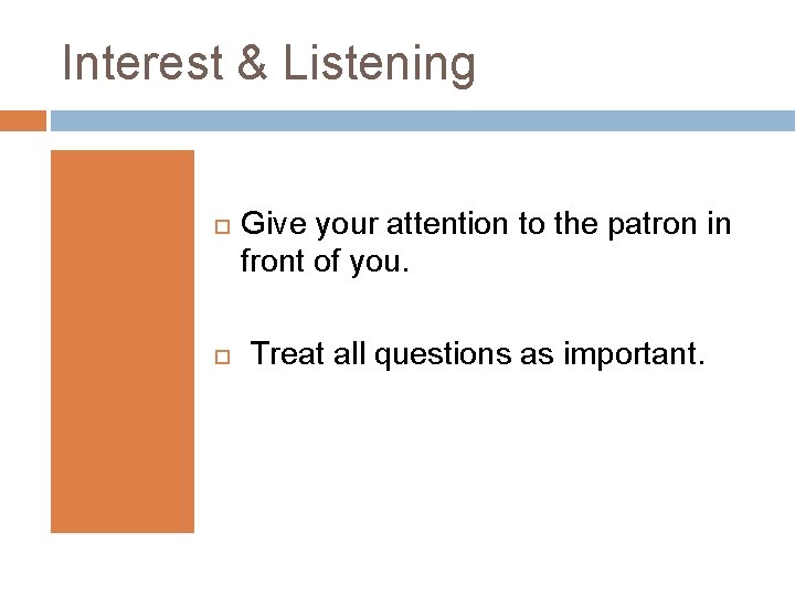 Interest & Listening Give your attention to the patron in front of you. Treat