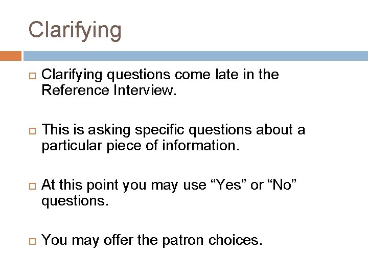 Clarifying Clarifying questions come late in the Reference Interview. This is asking specific questions