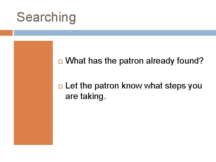 Searching What has the patron already found? Let the patron know what steps you