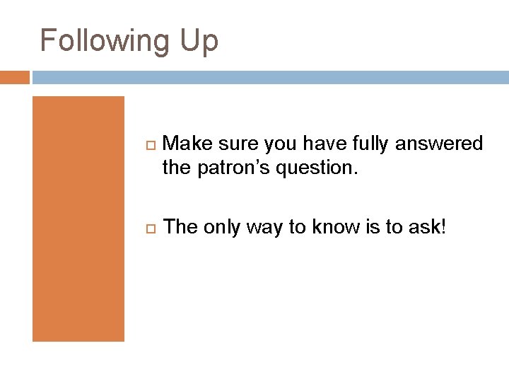 Following Up Make sure you have fully answered the patron’s question. The only way