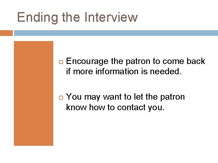 Ending the Interview Encourage the patron to come back if more information is needed.