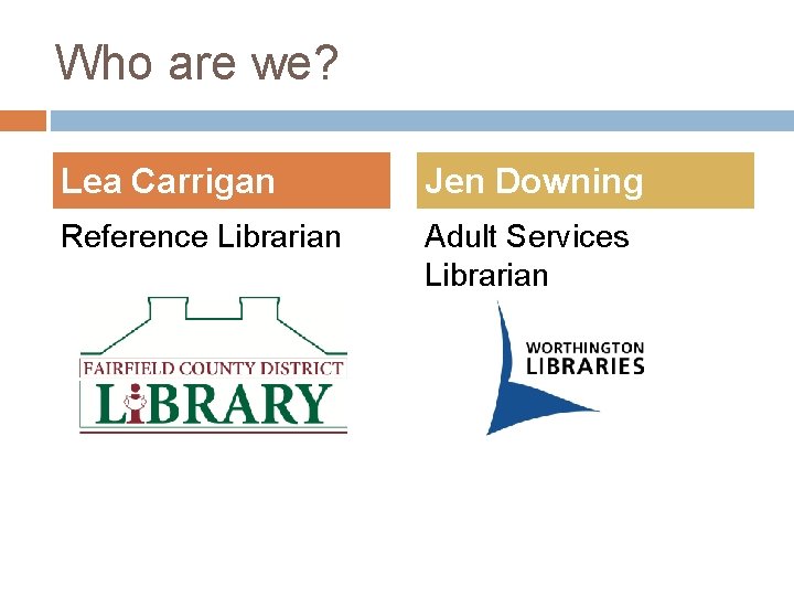 Who are we? Lea Carrigan Jen Downing Reference Librarian Adult Services Librarian 
