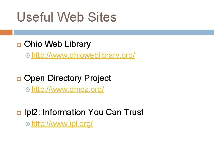 Useful Web Sites Ohio Web Library http: //www. ohioweblibrary. org/ Open Directory Project http: